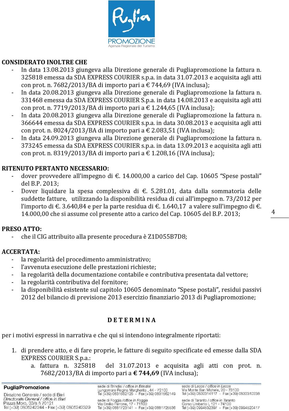 331468 emessa da SDA EXPRESS COURIER S.p.a. in data 14.08.2013 e acquisita agli atti con prot. n. 7719/2013/BA di importo pari a 1.244,65 (IVA inclusa); - In data 20.08.2013 giungeva alla Direzione generale di Pugliapromozione la fattura n.