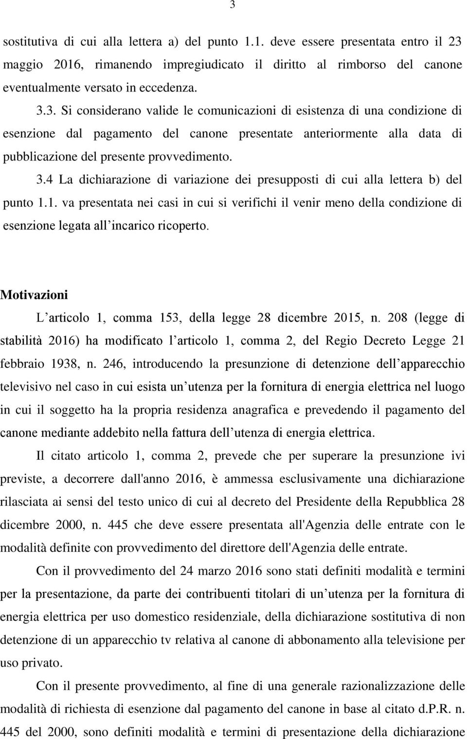 1. va presentata nei casi in cui si verifichi il venir meno della condizione di esenzione legata all incarico ricoperto. Motivazioni L articolo 1, comma 153, della legge 28 dicembre 2015, n.