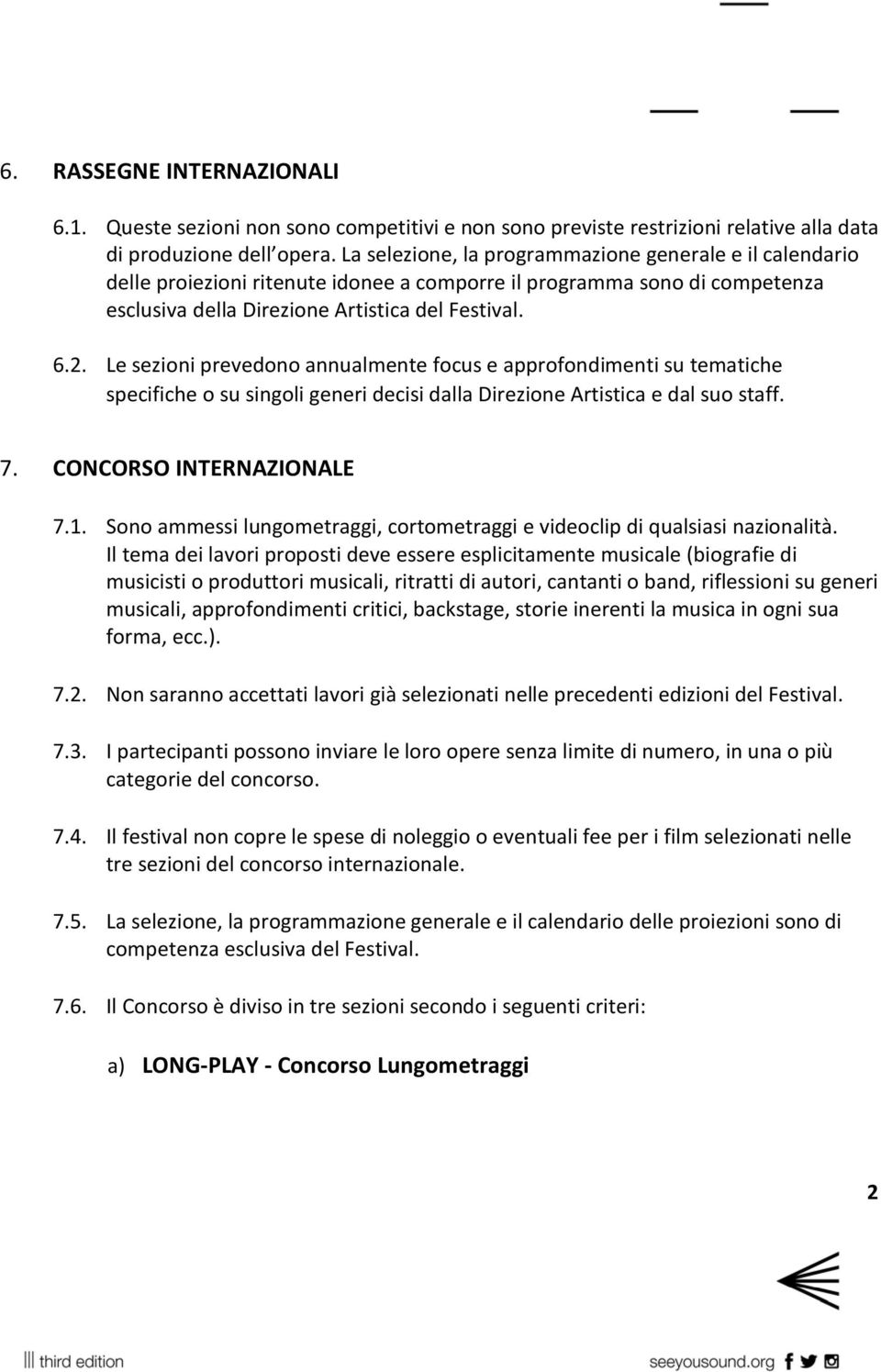 Le sezioni prevedono annualmente focus e approfondimenti su tematiche specifiche o su singoli generi decisi dalla Direzione Artistica e dal suo staff. 7. CONCORSO INTERNAZIONALE 7.1.