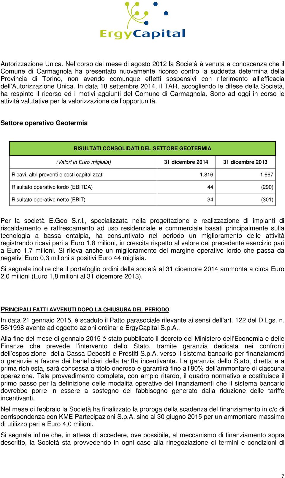 comunque effetti sospensivi con riferimento all efficacia dell  In data 18 settembre 2014, il TAR, accogliendo le difese della Società, ha respinto il ricorso ed i motivi aggiunti del Comune di