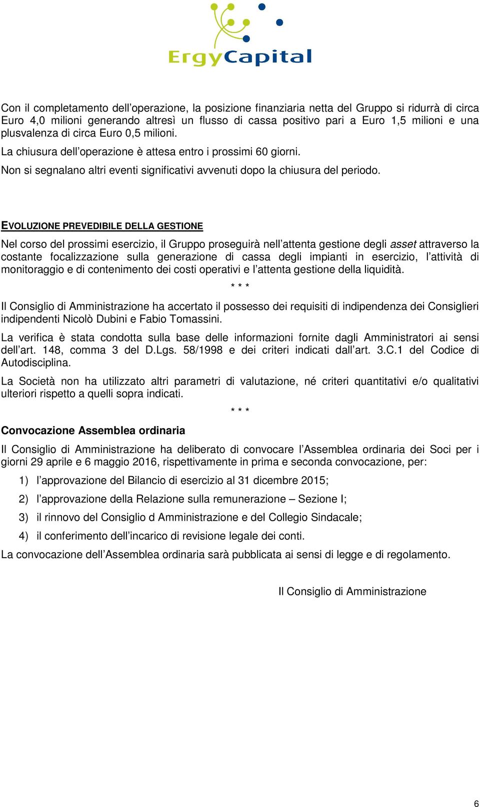 EVOLUZIONE PREVEDIBILE DELLA GESTIONE Nel corso del prossimi esercizio, il Gruppo proseguirà nell attenta gestione degli asset attraverso la costante focalizzazione sulla generazione di cassa degli