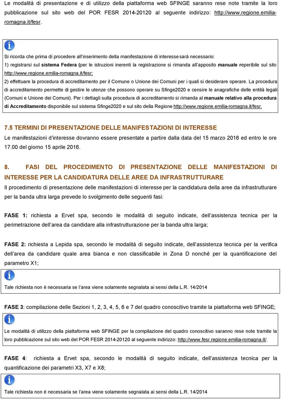 Si ricorda che prima di procedere all inserimento della manifestazione di interesse sarà necessario: 1) registrarsi sul sistema Federa (per le istruzioni inerenti la registrazione si rimanda all