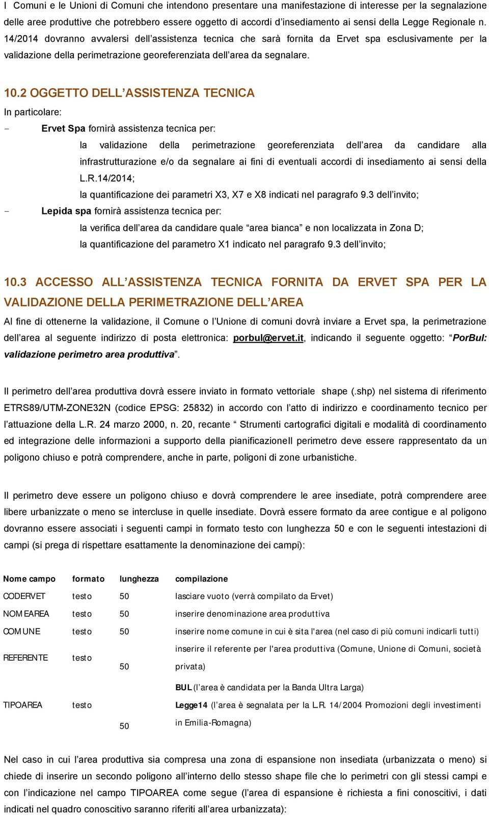 10.2 OGGETTO DELL ASSISTENZA TECNICA In particolare: - Ervet Spa fornirà assistenza tecnica per: la validazione della perimetrazione georeferenziata dell area da candidare alla infrastrutturazione