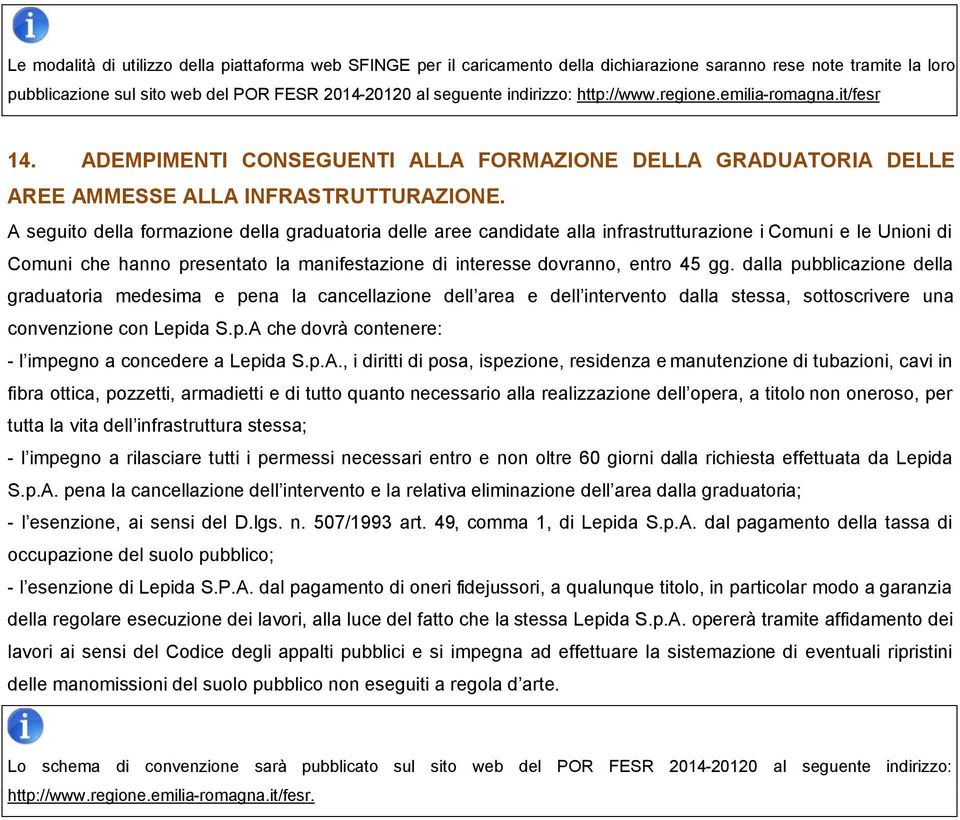 A seguito della formazione della graduatoria delle aree candidate alla infrastrutturazione i Comuni e le Unioni di Comuni che hanno presentato la manifestazione di interesse dovranno, entro 45 gg.