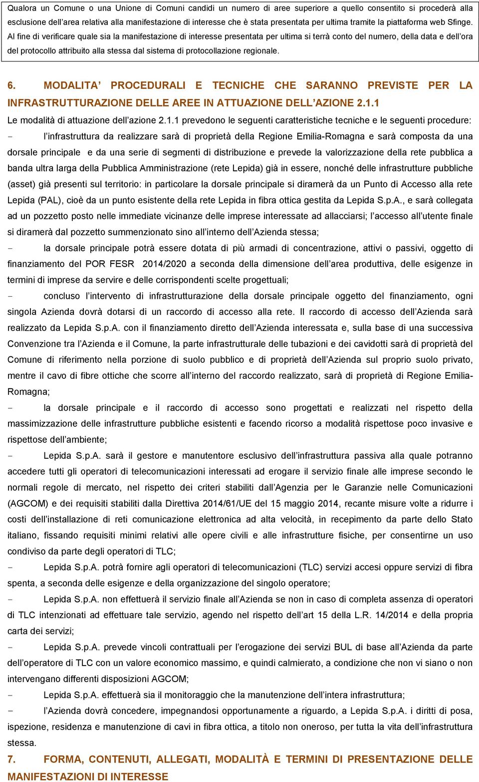 Al fine di verificare quale sia la manifestazione di interesse presentata per ultima si terrà conto del numero, della data e dell ora del protocollo attribuito alla stessa dal sistema di