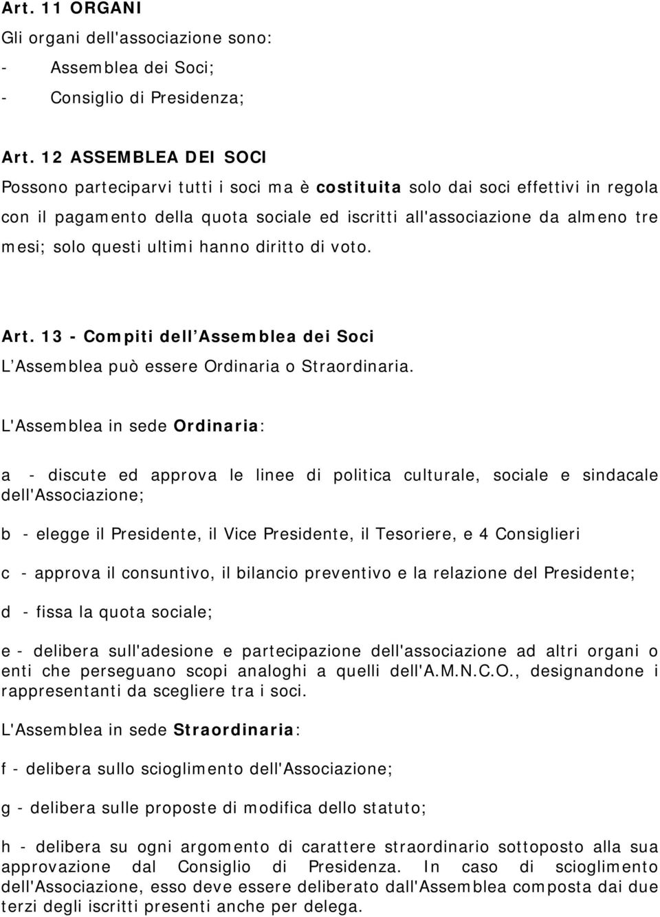 questi ultimi hanno diritto di voto. Art. 13 - Compiti dell Assemblea dei Soci L Assemblea può essere Ordinaria o Straordinaria.