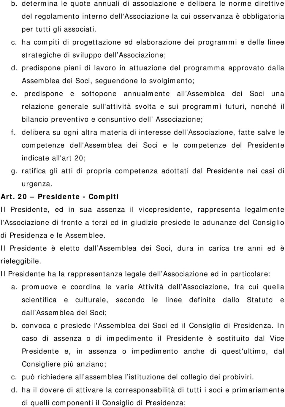 predispone piani di lavoro in attuazione del programma approvato dalla Assemblea dei Soci, seguendone lo svolgimento; e.