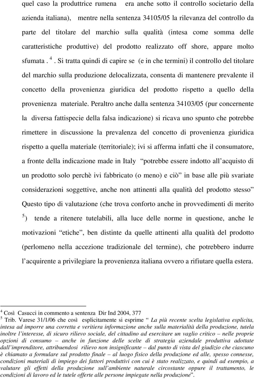 Si tratta quindi di capire se (e in che termini) il controllo del titolare del marchio sulla produzione delocalizzata, consenta di mantenere prevalente il concetto della provenienza giuridica del