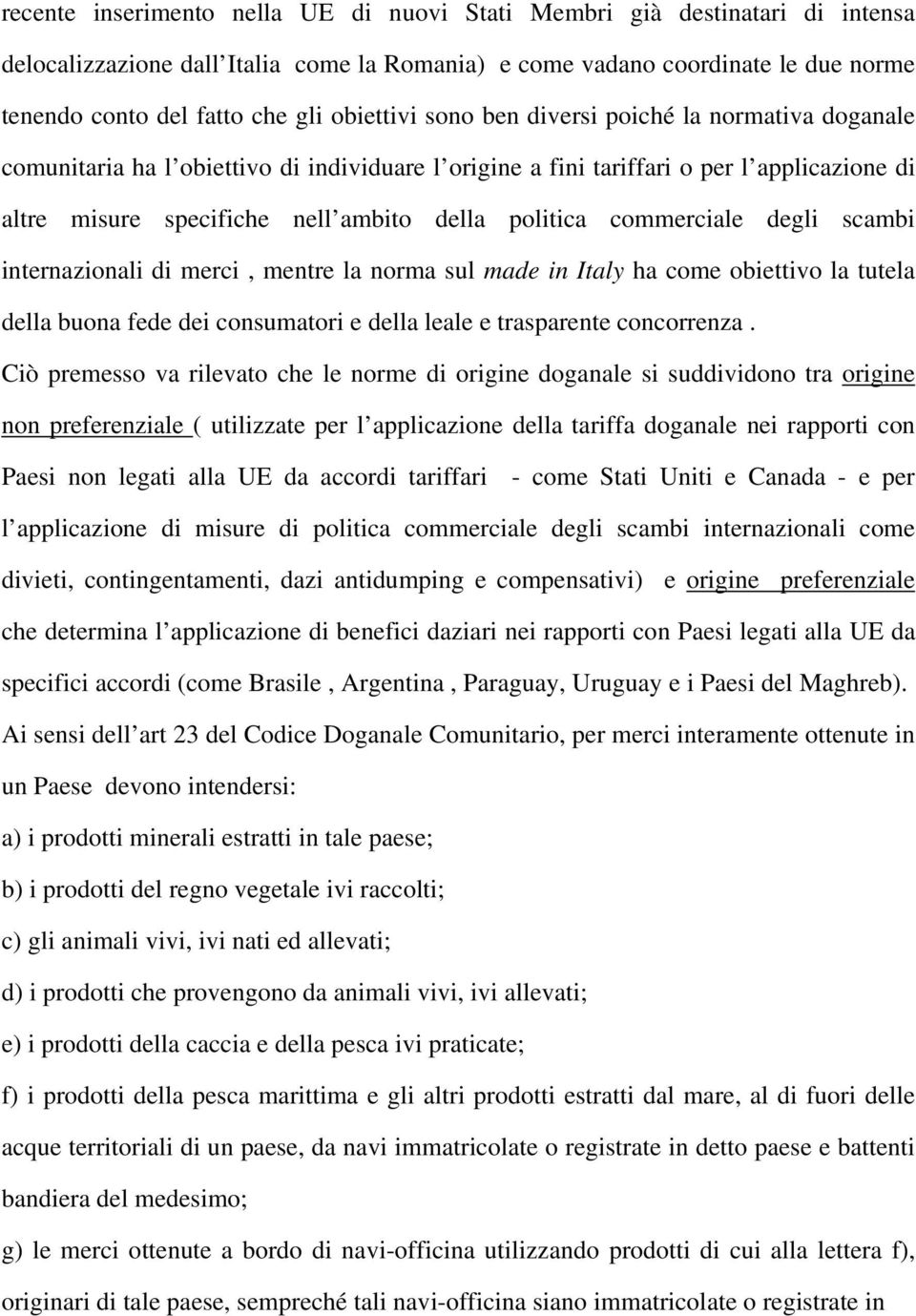 commerciale degli scambi internazionali di merci, mentre la norma sul made in Italy ha come obiettivo la tutela della buona fede dei consumatori e della leale e trasparente concorrenza.