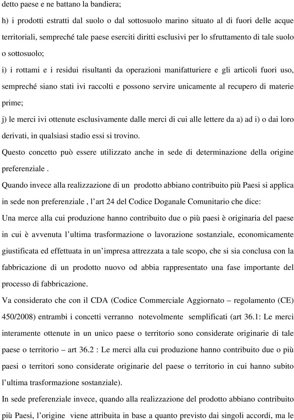 recupero di materie prime; j) le merci ivi ottenute esclusivamente dalle merci di cui alle lettere da a) ad i) o dai loro derivati, in qualsiasi stadio essi si trovino.