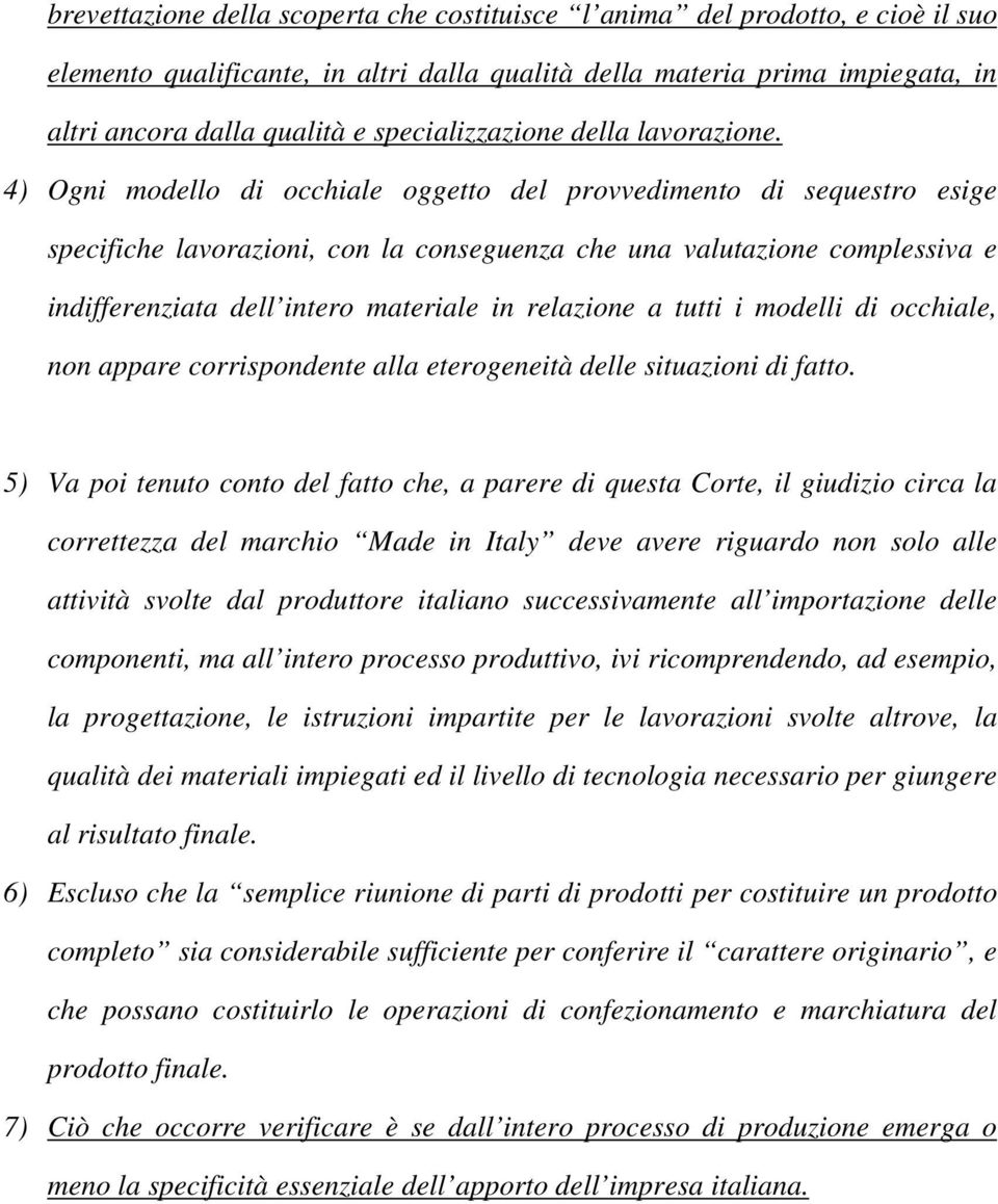 4) Ogni modello di occhiale oggetto del provvedimento di sequestro esige specifiche lavorazioni, con la conseguenza che una valutazione complessiva e indifferenziata dell intero materiale in