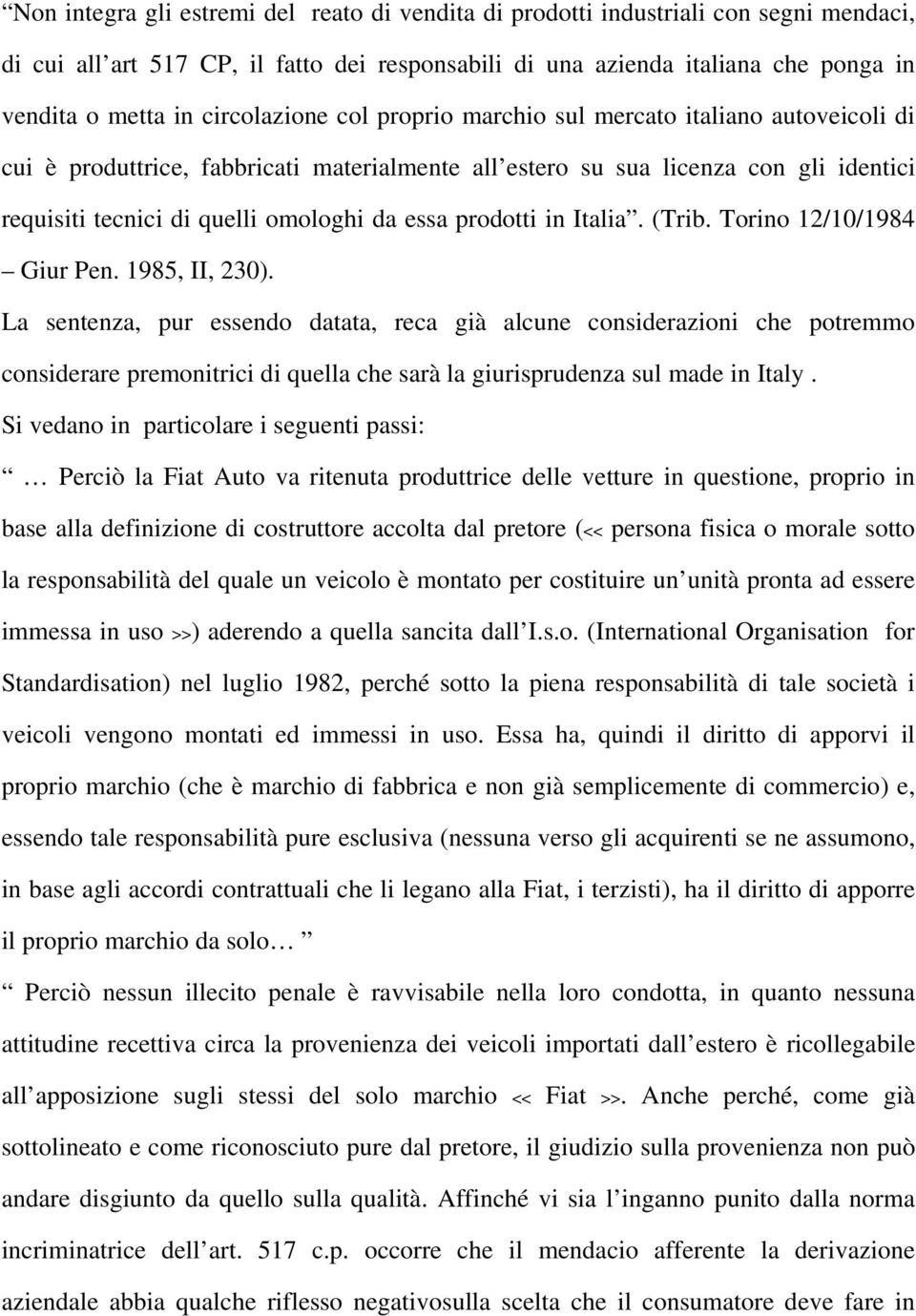 essa prodotti in Italia. (Trib. Torino 12/10/1984 Giur Pen. 1985, II, 230).