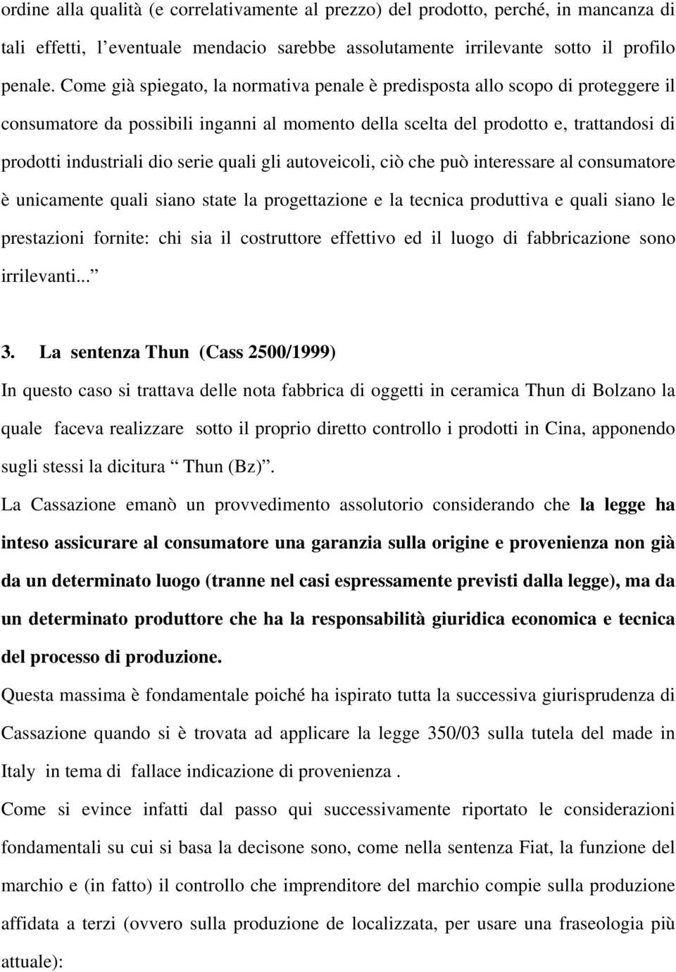 quali gli autoveicoli, ciò che può interessare al consumatore è unicamente quali siano state la progettazione e la tecnica produttiva e quali siano le prestazioni fornite: chi sia il costruttore