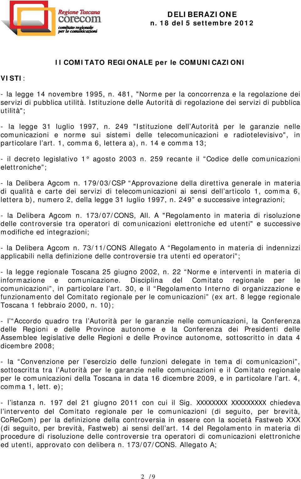 249 "Istituzione dell Autorità per le garanzie nelle comunicazioni e norme sui sistemi delle telecomunicazioni e radiotelevisivo", in particolare l art. 1, comma 6, lettera a), n.