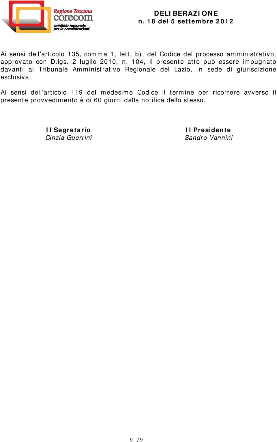 104, il presente atto può essere impugnato davanti al Tribunale Amministrativo Regionale del Lazio, in sede di