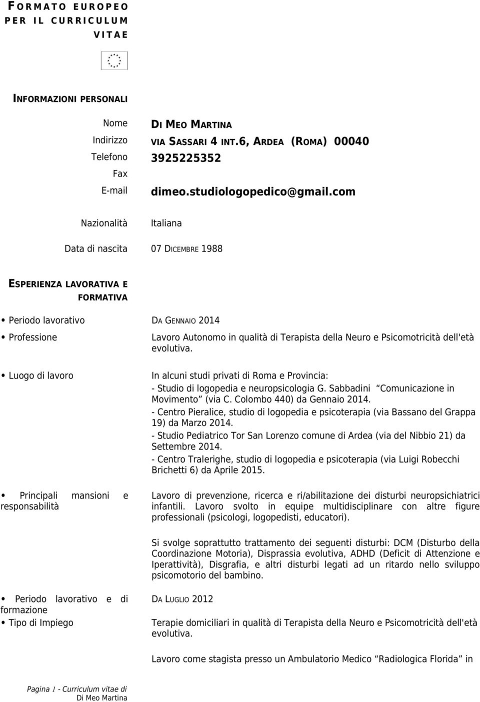 com Nazionalità Italiana Data di nascita 07 DICEMBRE 1988 ESPERIENZA LAVORATIVA E FORMATIVA Periodo lavorativo DA GENNAIO 2014 Professione Lavoro Autonomo in qualità di Terapista della Neuro e