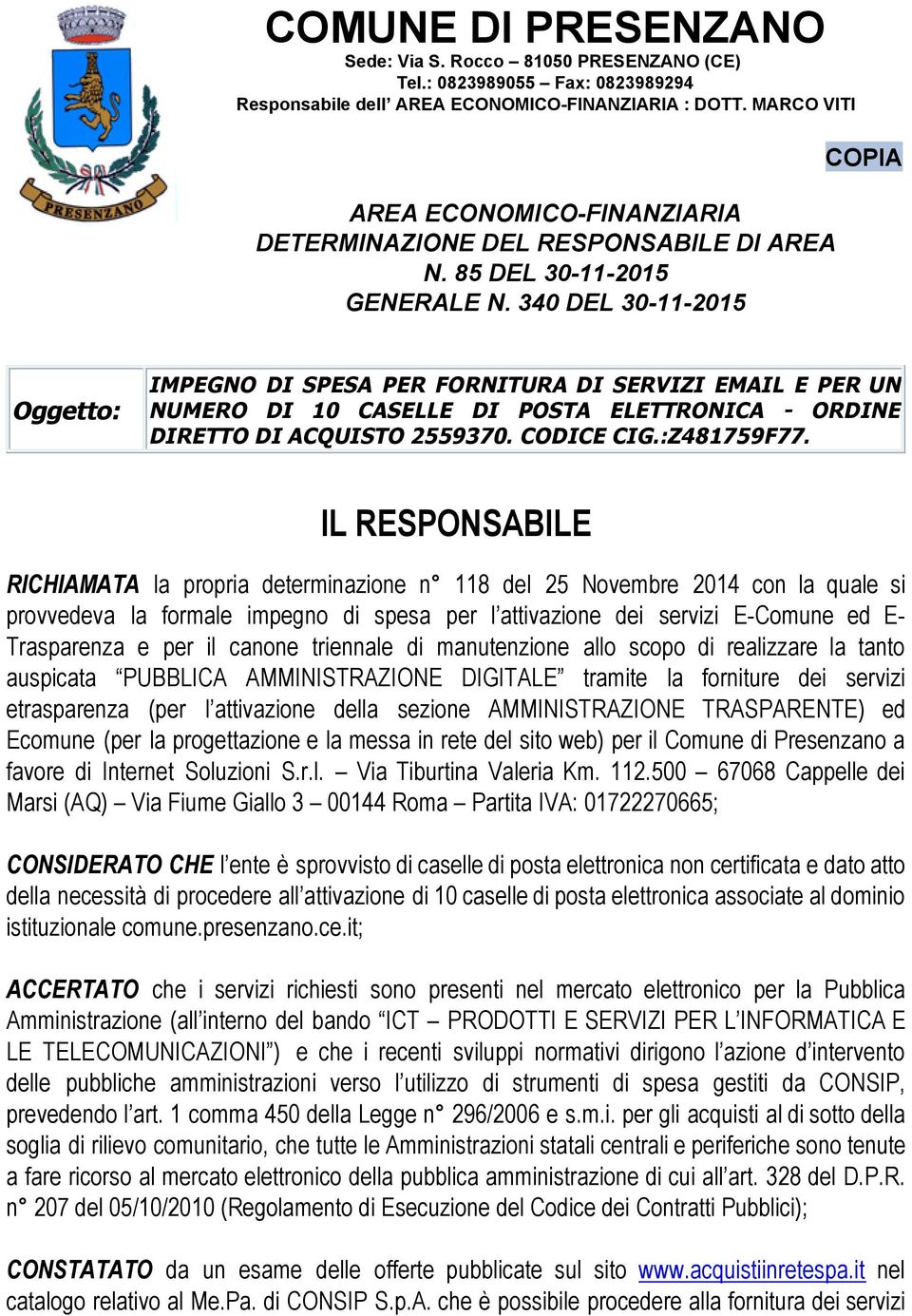 340 DEL 30-11-2015 COPIA Oggetto: IMPEGNO DI SPESA PER FORNITURA DI SERVIZI EMAIL E PER UN NUMERO DI 10 CASELLE DI POSTA ELETTRONICA - ORDINE DIRETTO DI ACQUISTO 2559370. CODICE CIG.:Z481759F77.