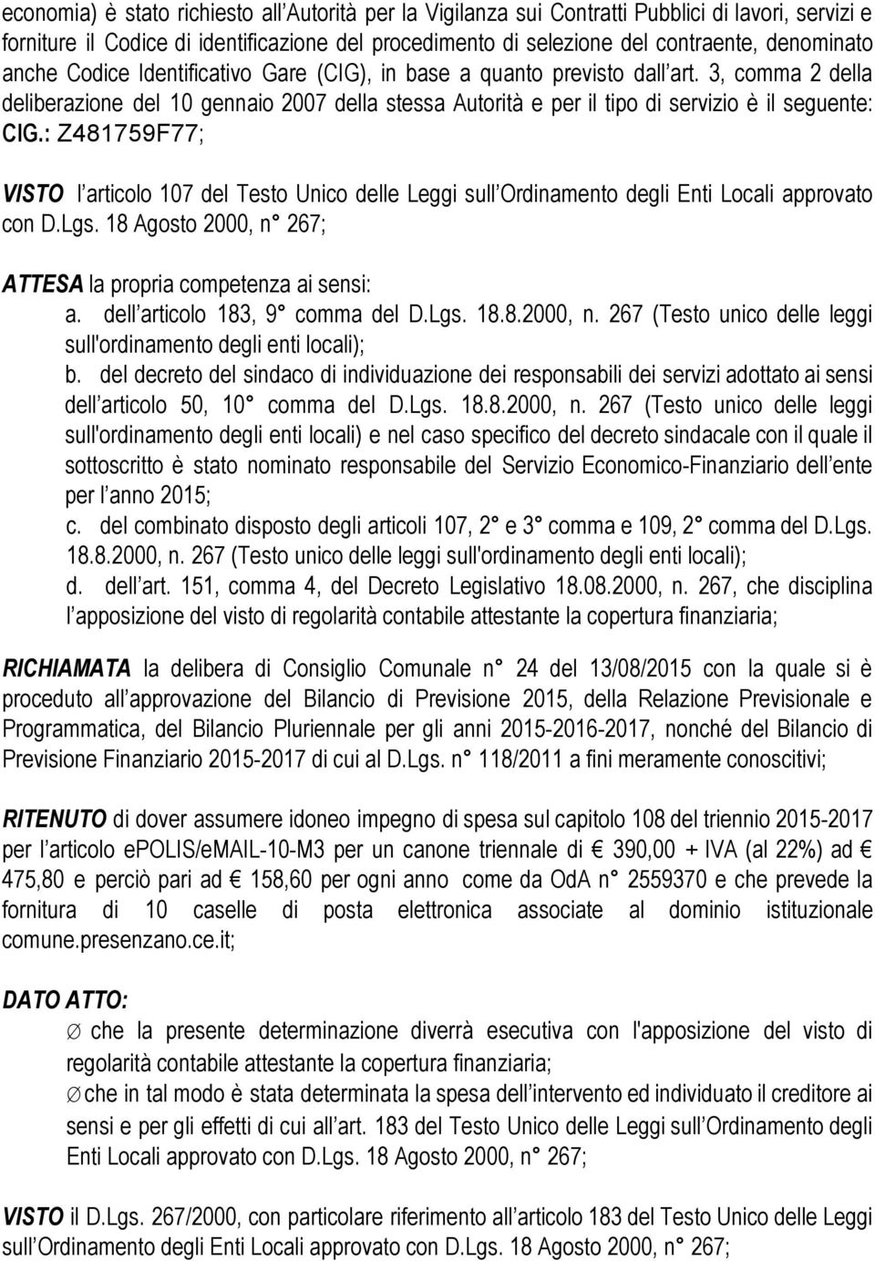 : Z481759F77; VISTO l articolo 107 del Testo Unico delle Leggi sull Ordinamento degli Enti Locali approvato con D.Lgs. 18 Agosto 2000, n 267; ATTESA la propria competenza ai sensi: a.