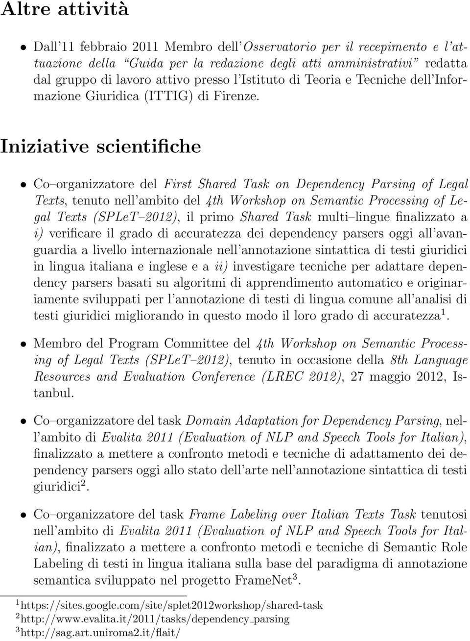 Iniziative scientifiche Co organizzatore del First Shared Task on Dependency Parsing of Legal Texts, tenuto nell ambito del 4th Workshop on Semantic Processing of Legal Texts (SPLeT 2012), il primo