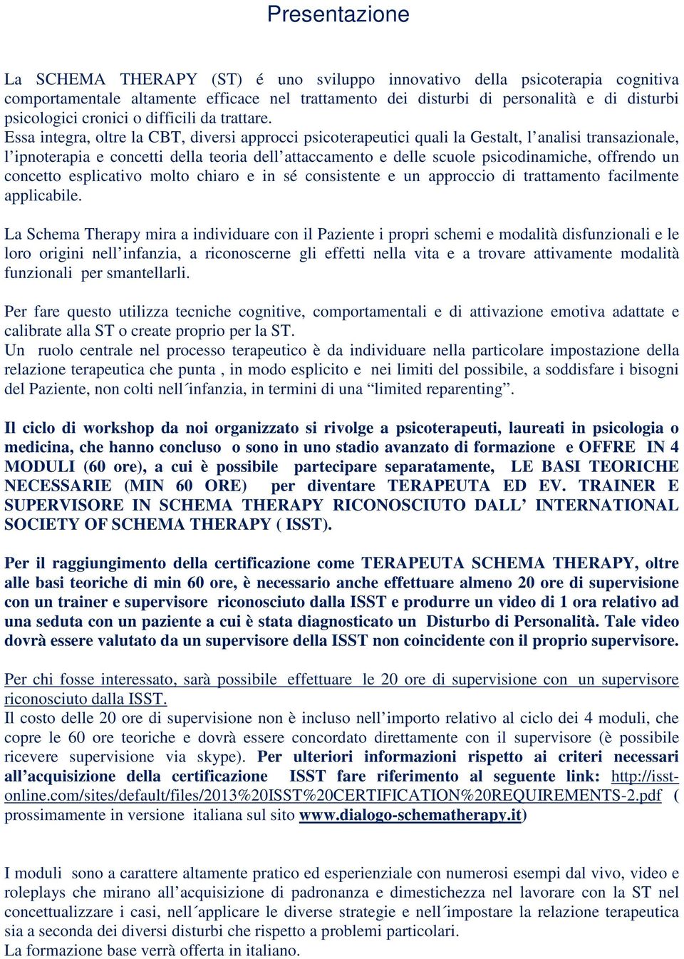 Essa integra, oltre la CBT, diversi approcci psicoterapeutici quali la Gestalt, l analisi transazionale, l ipnoterapia e concetti della teoria dell attaccamento e delle scuole psicodinamiche,