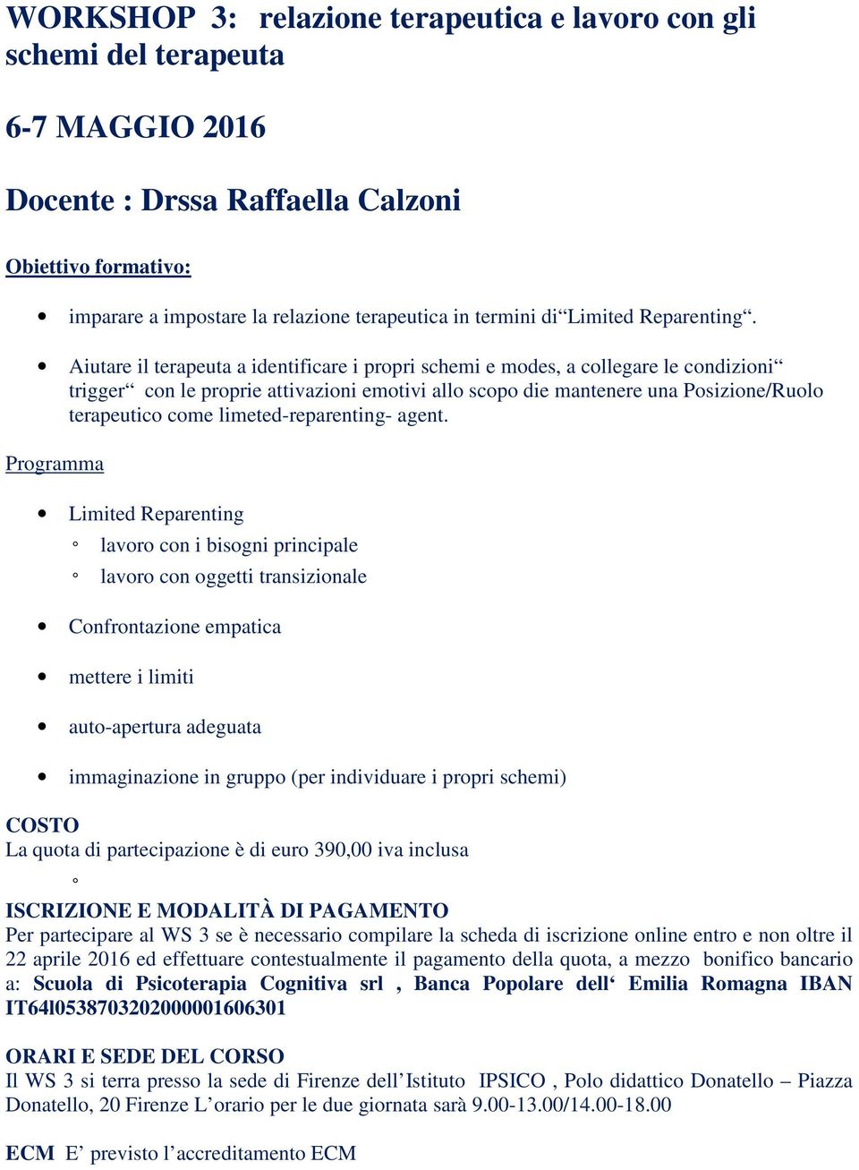 Aiutare il terapeuta a identificare i propri schemi e modes, a collegare le condizioni trigger con le proprie attivazioni emotivi allo scopo die mantenere una Posizione/Ruolo terapeutico come