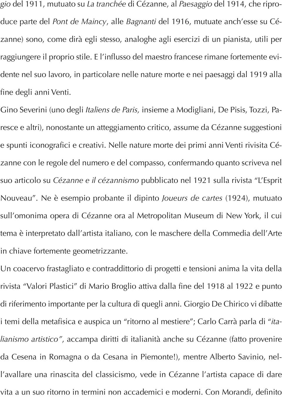 E l influsso del maestro francese rimane fortemente evidente nel suo lavoro, in particolare nelle nature morte e nei paesaggi dal 1919 alla fine degli anni Venti.