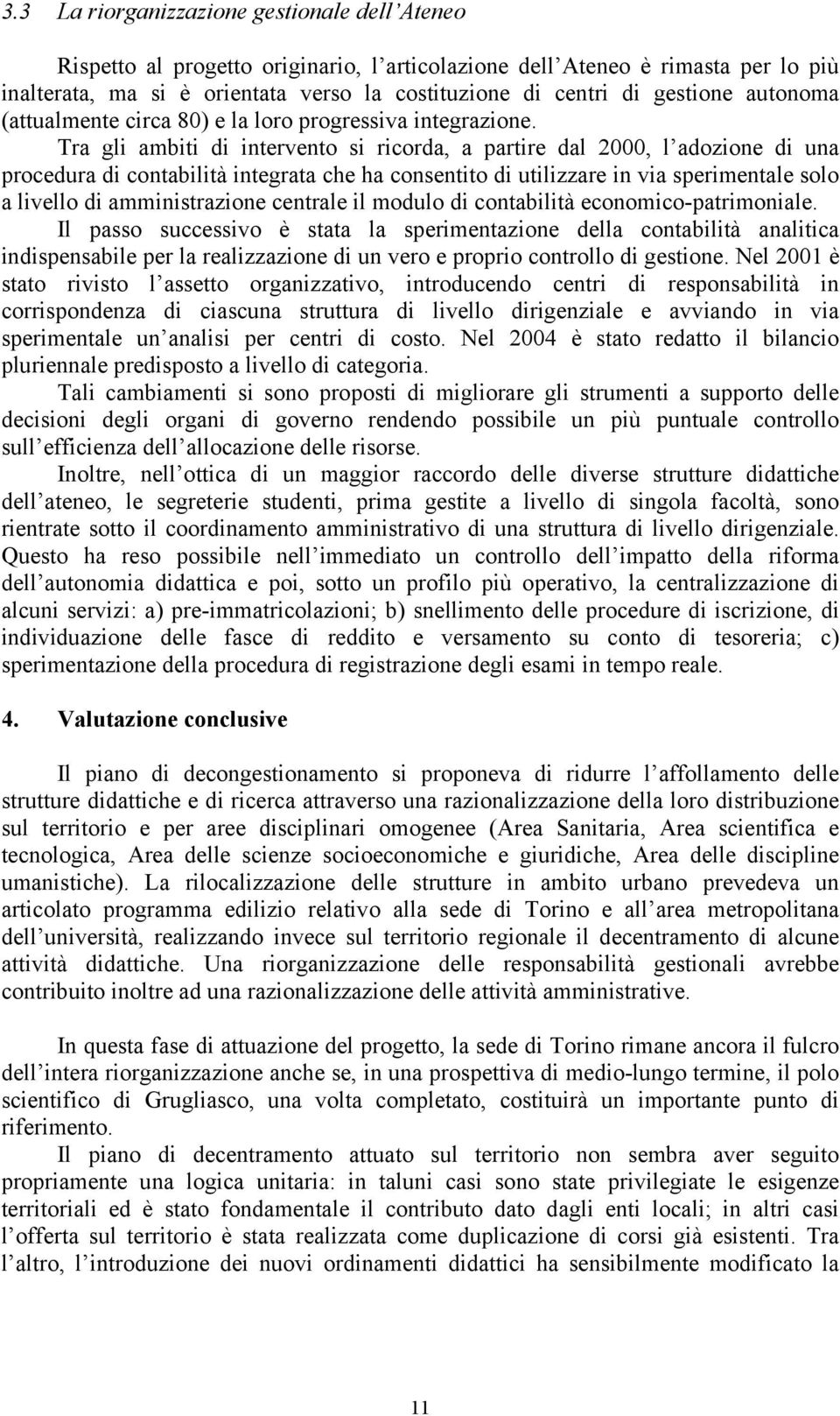 Tra gli ambiti di intervento si ricorda, a partire dal 2000, l adozione di una procedura di contabilità integrata che ha consentito di utilizzare in via sperimentale solo a livello di amministrazione