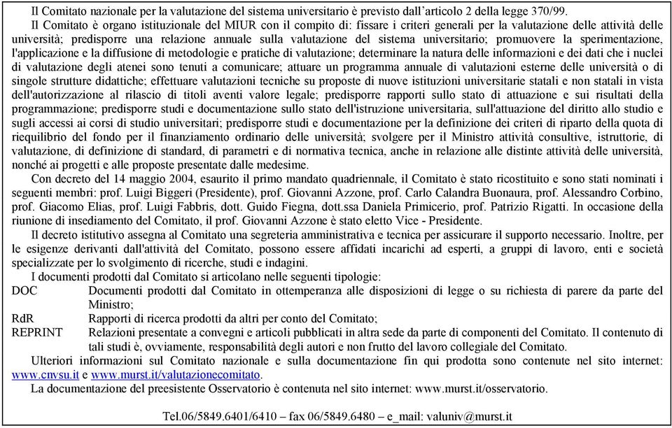 sistema universitario; promuovere la sperimentazione, l'applicazione e la diffusione di metodologie e pratiche di valutazione; determinare la natura delle informazioni e dei dati che i nuclei di