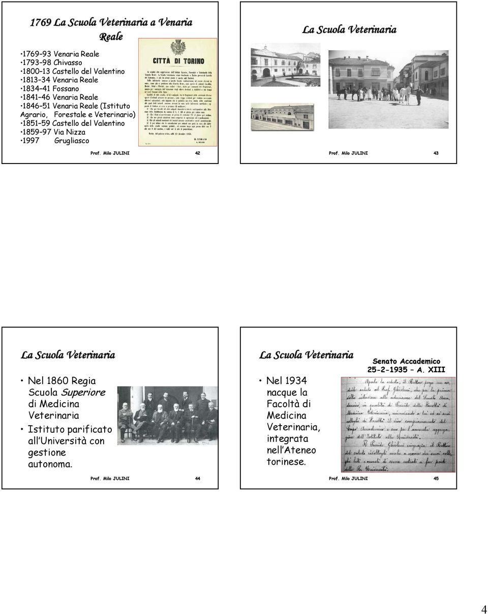 Milo JULINI 42 Prof. Milo JULINI 43 Nel 1860 Regia Scuola Superiore di Medicina Veterinaria Istituto parificato all Università con gestione autonoma.