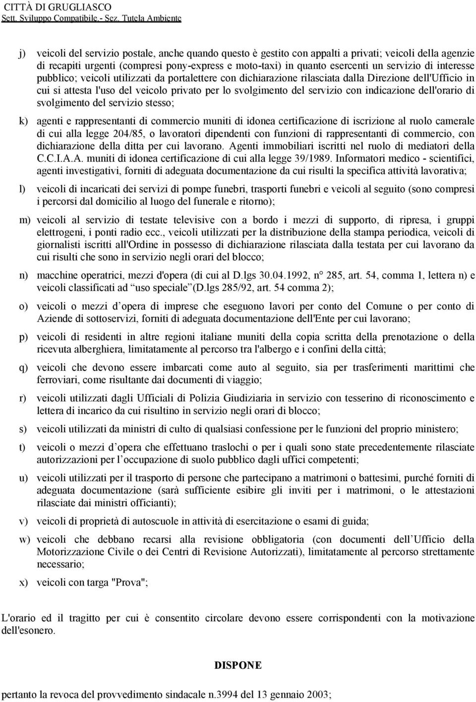 indicazione dell'orario di svolgimento del servizio stesso; k) agenti e rappresentanti di commercio muniti di idonea certificazione di iscrizione al ruolo camerale di cui alla legge 204/85, o