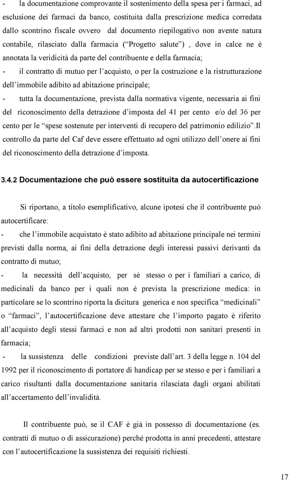 contratto di mutuo per l acquisto, o per la costruzione e la ristrutturazione dell immobile adibito ad abitazione principale; - tutta la documentazione, prevista dalla normativa vigente, necessaria