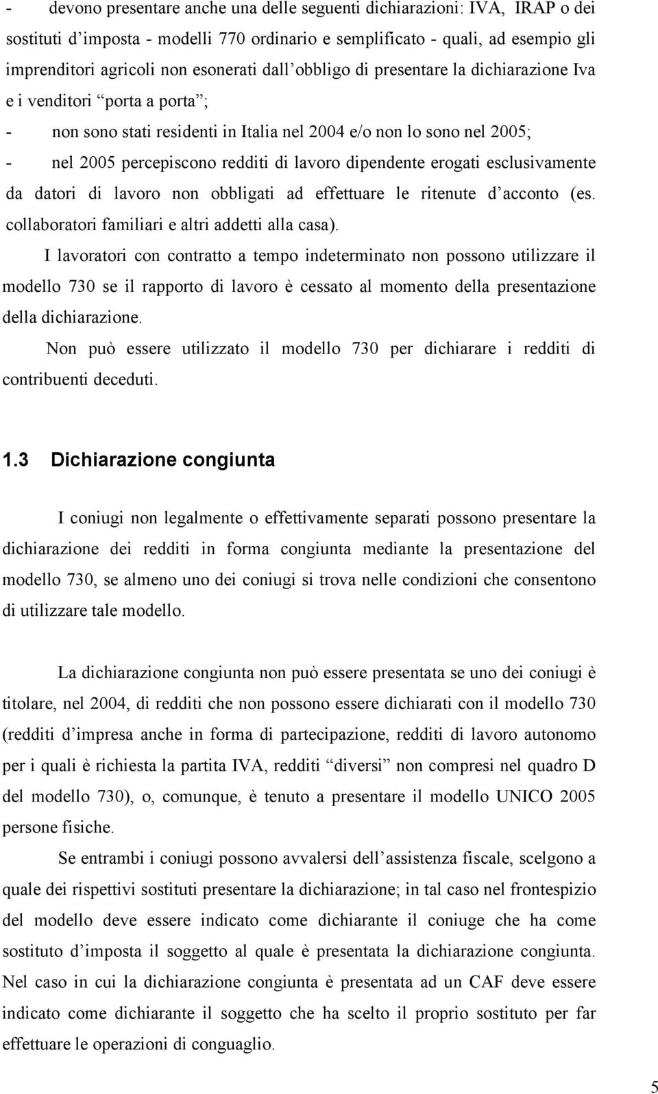 erogati esclusivamente da datori di lavoro non obbligati ad effettuare le ritenute d acconto (es. collaboratori familiari e altri addetti alla casa).