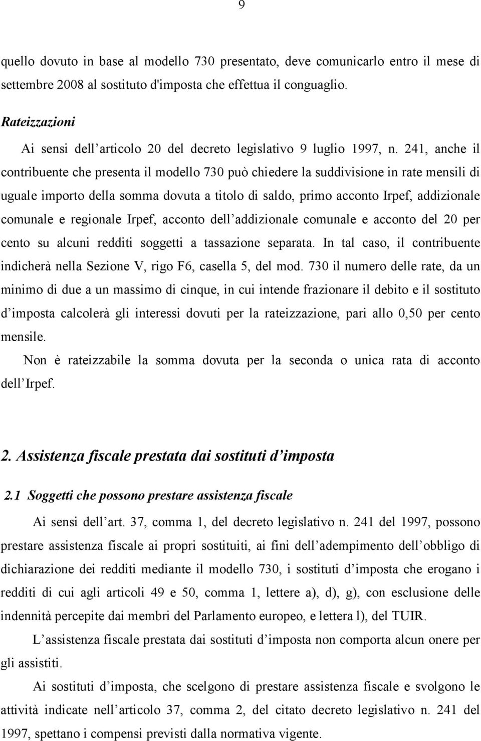 241, anche il contribuente che presenta il modello 730 può chiedere la suddivisione in rate mensili di uguale importo della somma dovuta a titolo di saldo, primo acconto Irpef, addizionale comunale e