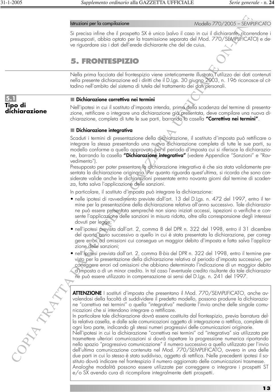 FRONTESPIZIO Nella prima facciata del frontespizio viene sinteticamente illustrato l utilizzo dei dati contenuti nella presente dichiarazione ed i diritti che il D.Lgs. 30 giugno 2003, n.