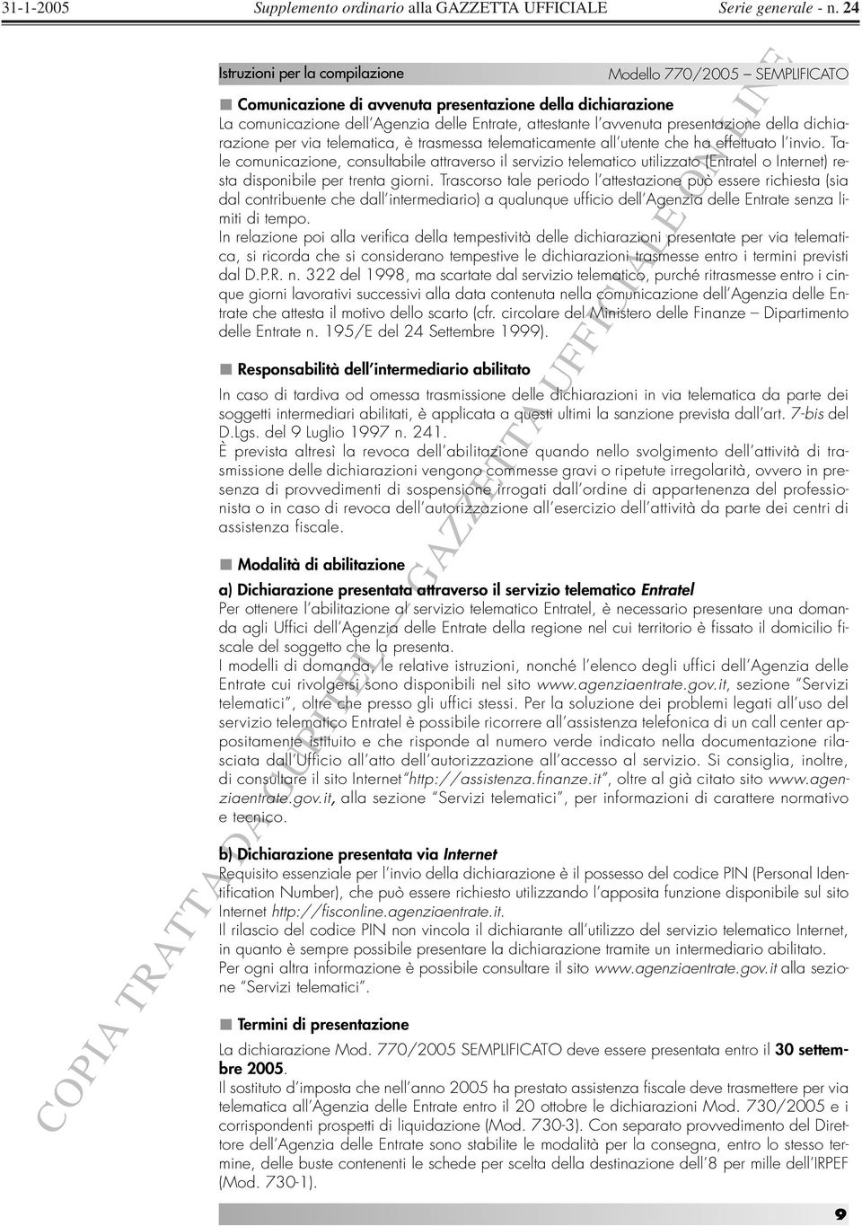 Trascorso tale periodo l attestazione può essere richiesta (sia dal contribuente che dall intermediario) a qualunque ufficio dell Agenzia delle Entrate senza limiti di tempo.