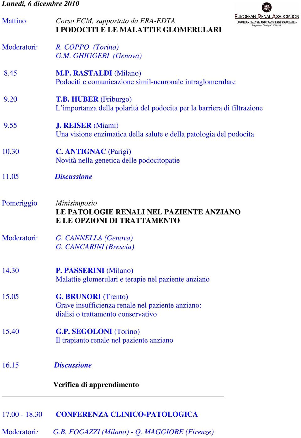 ANTIGNAC (Parigi) Novità nella genetica delle podocitopatie 11.05 Discussione Pomeriggio Moderatori: Minisimposio LE PATOLOGIE RENALI NEL PAZIENTE ANZIANO E LE OPZIONI DI TRATTAMENTO G.