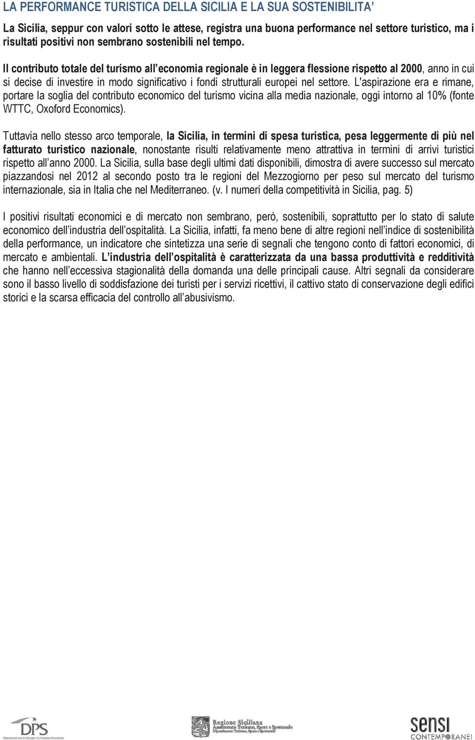 Il contributo totale del turismo all economia regionale è in leggera flessione rispetto al 2000, anno in cui si decise di investire in modo significativo i fondi strutturali europei nel settore.