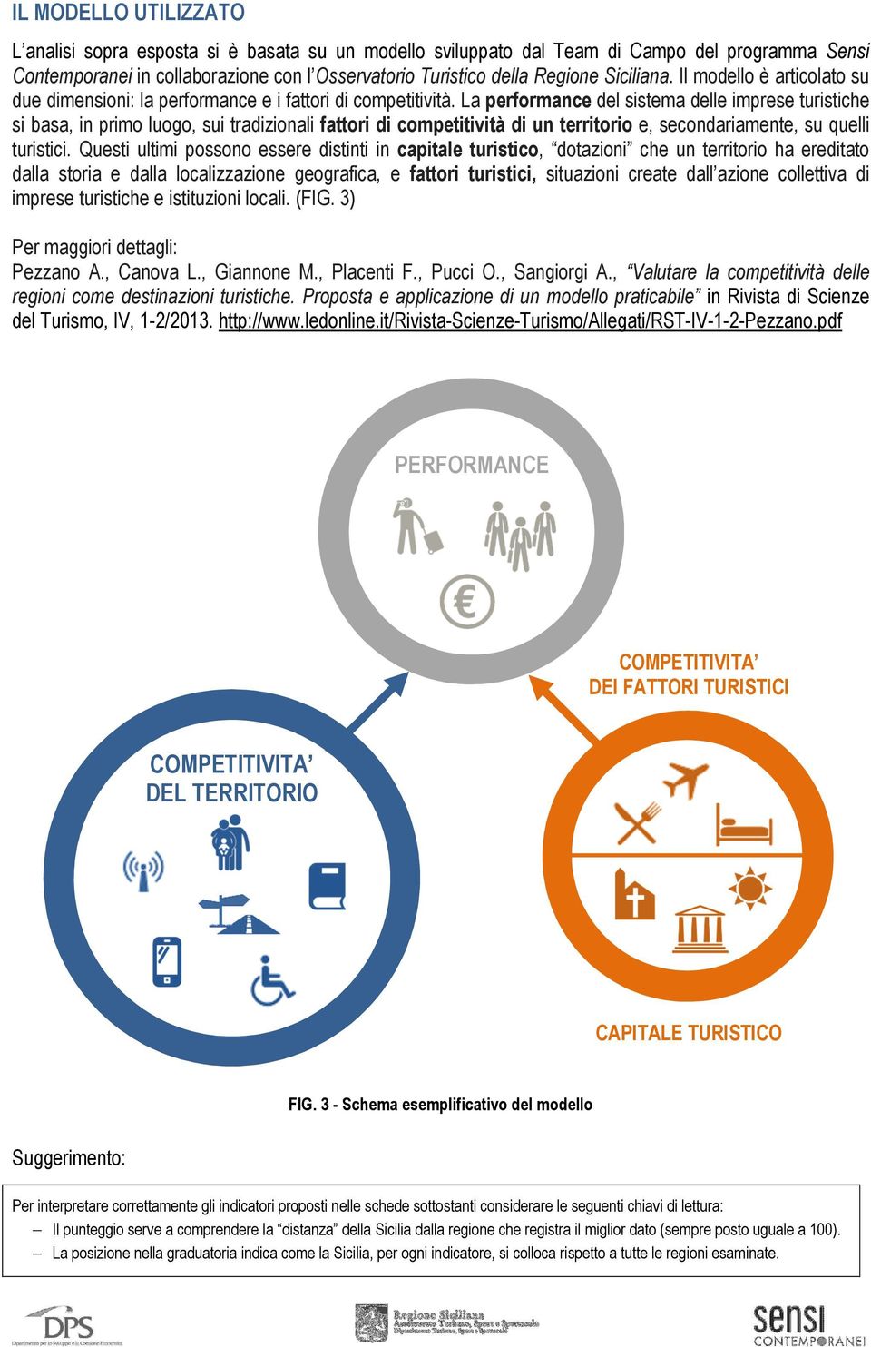 La performance del sistema delle imprese turistiche si basa, in primo luogo, sui tradizionali fattori di competitività di un territorio e, secondariamente, su quelli turistici.