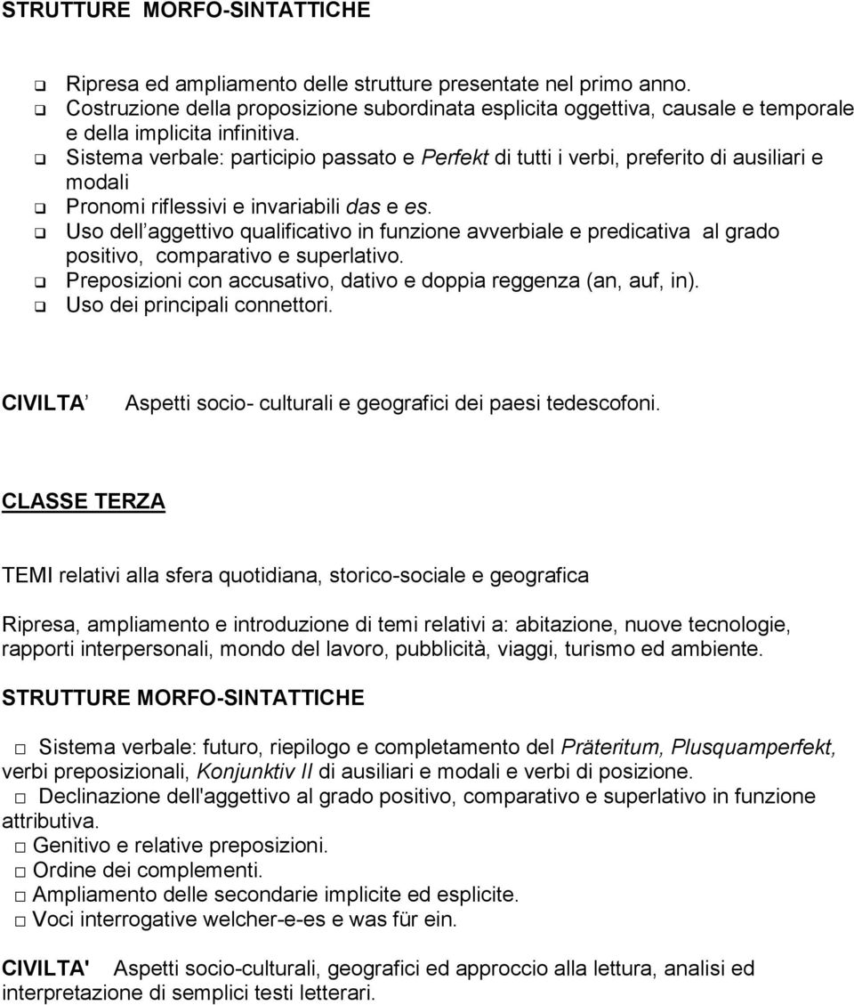 Uso dell aggettivo qualificativo in funzione avverbiale e predicativa al grado positivo, comparativo e superlativo. Preposizioni con accusativo, dativo e doppia reggenza (an, auf, in).