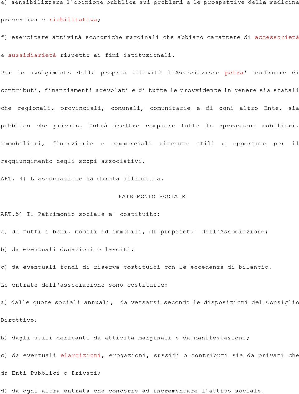 Per lo svolgimento della propria attività l'associazione potra' usufruire di contributi, finanziamenti agevolati e di tutte le provvidenze in genere sia statali che regionali, provinciali, comunali,