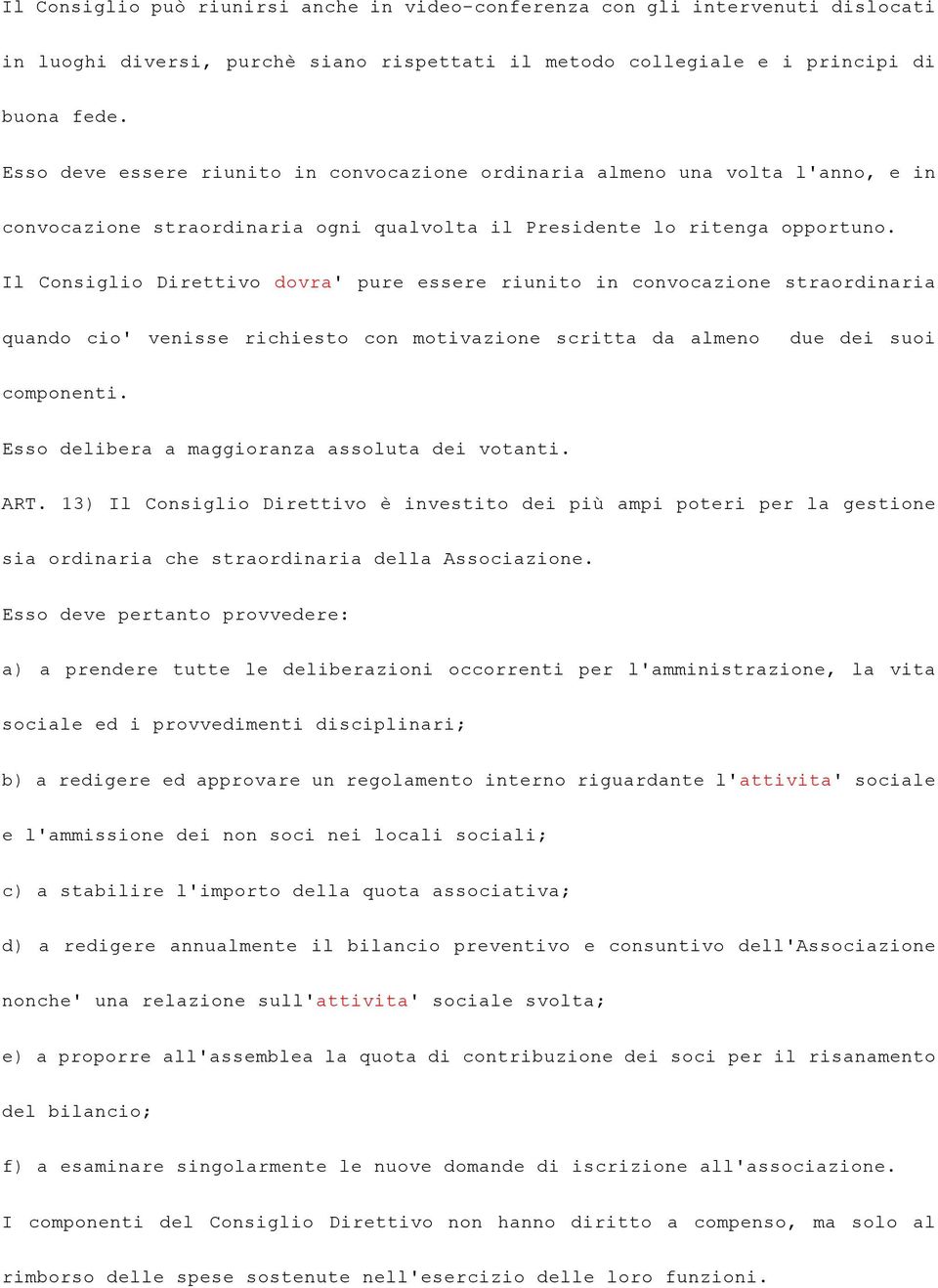 Il Consiglio Direttivo dovra' pure essere riunito in convocazione straordinaria quando cio' venisse richiesto con motivazione scritta da almeno due dei suoi componenti.