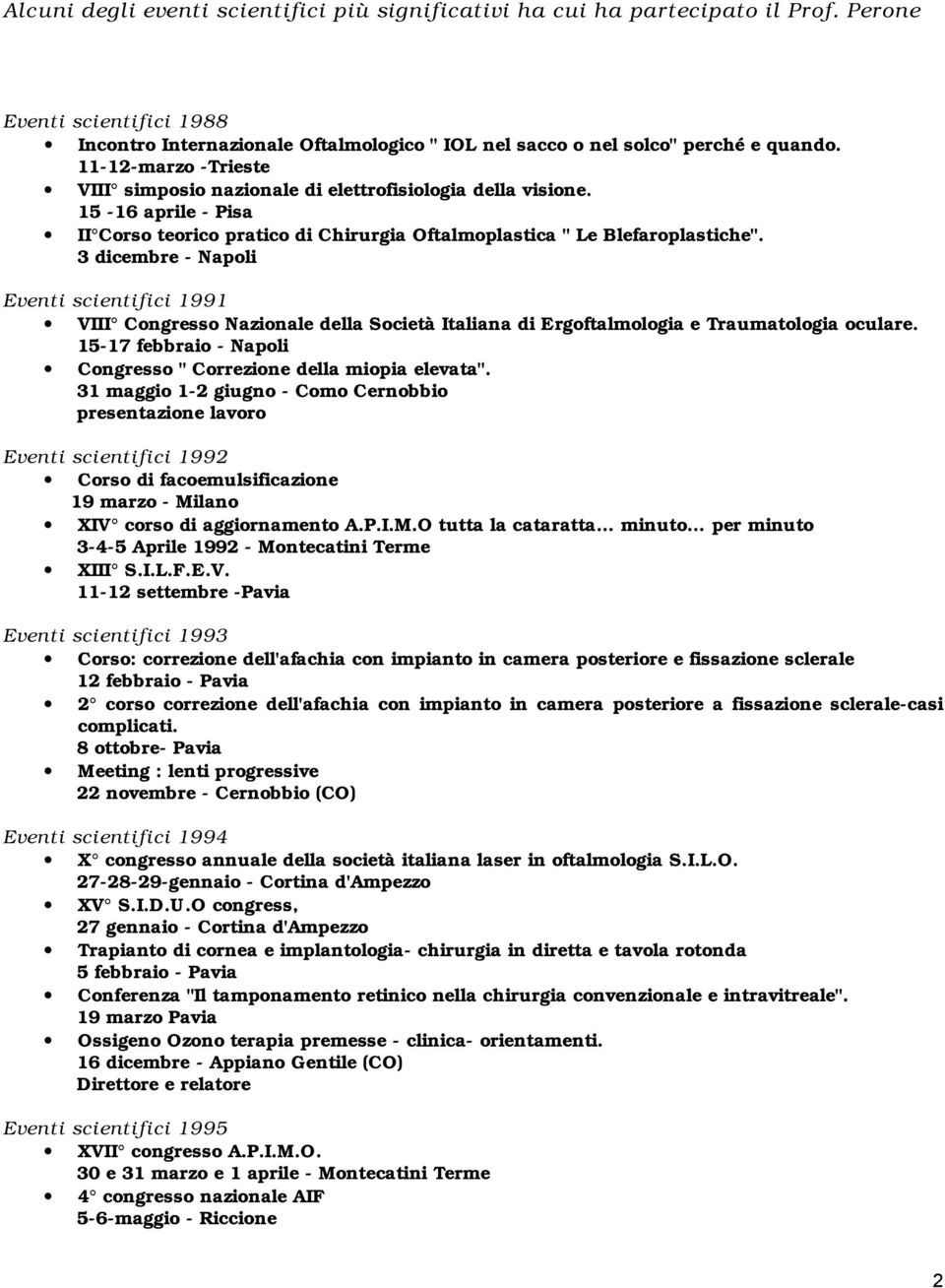 3 dicembre - Napoli Eventi scientifici 1991 VIII Congresso Nazionale della Società Italiana di Ergoftalmologia e Traumatologia oculare.