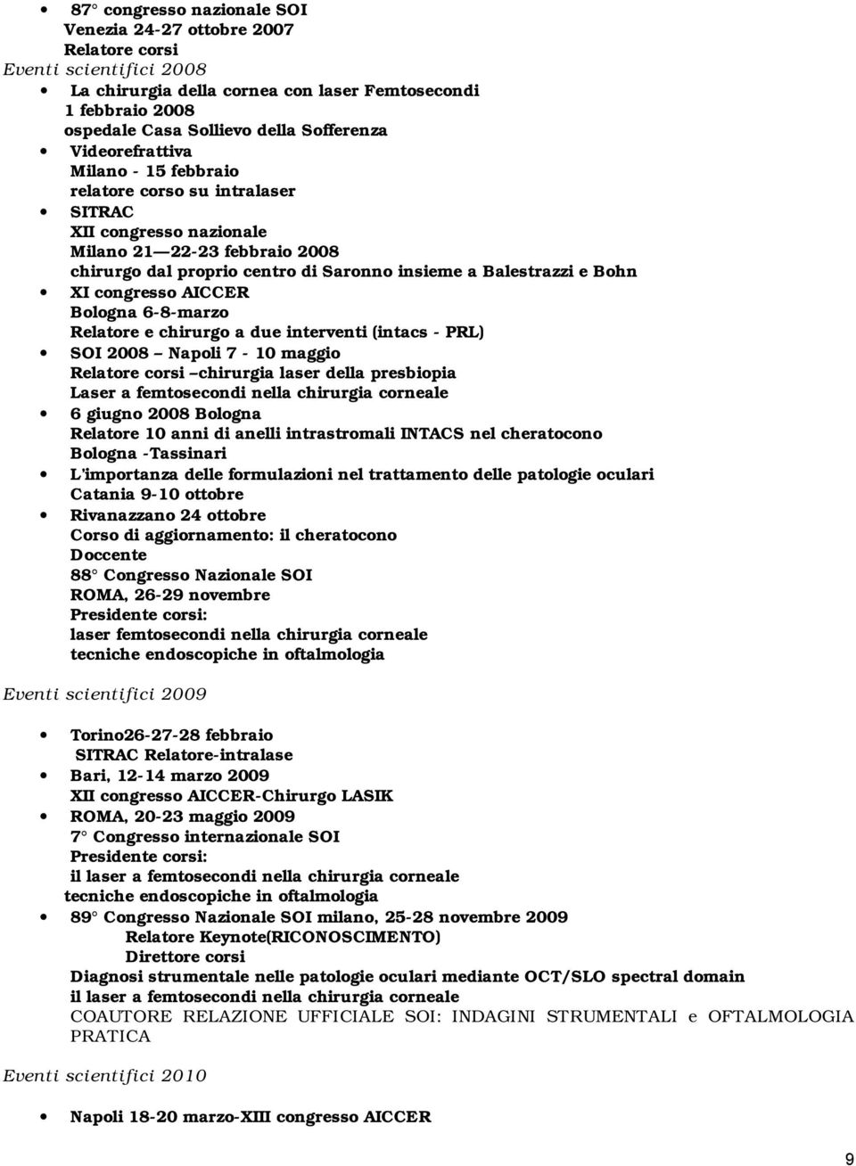 congresso AICCER Bologna 6-8-marzo e chirurgo a due interventi (intacs - PRL) SOI 2008 Napoli 7-10 maggio corsi chirurgia laser della presbiopia Laser a femtosecondi nella chirurgia corneale 6 giugno