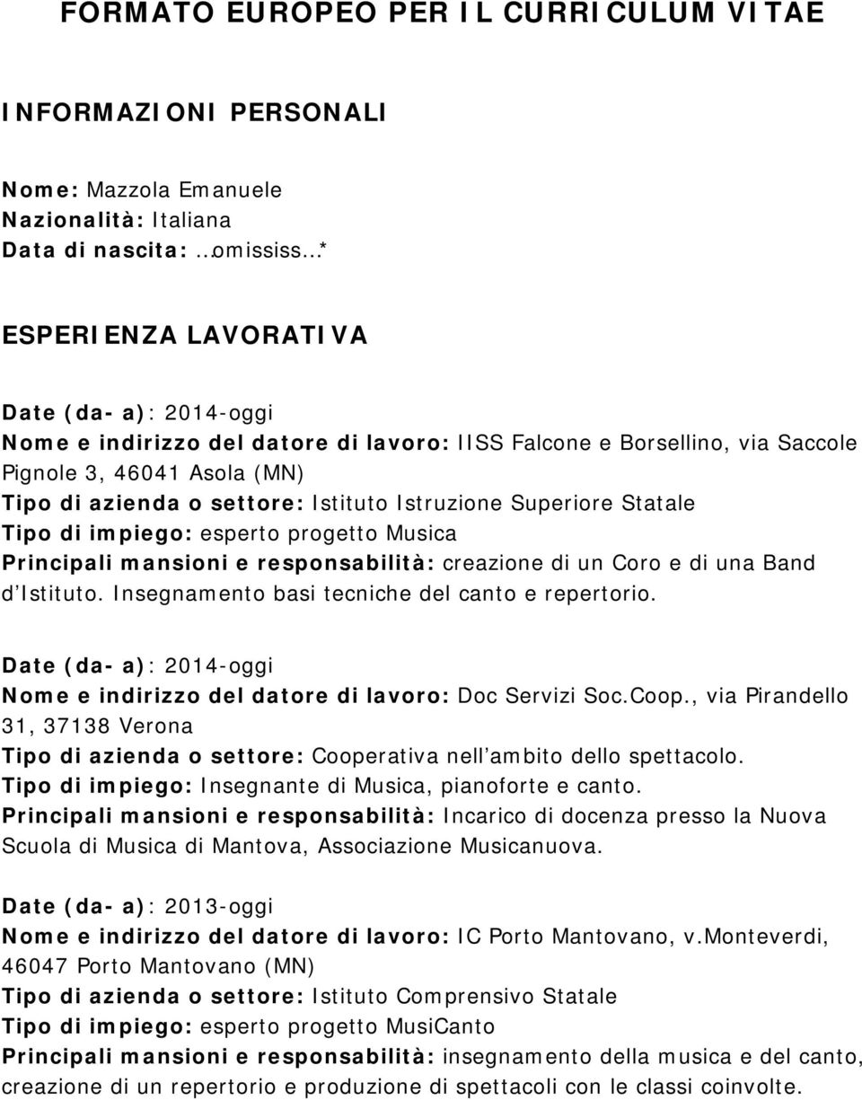 Principali mansioni e responsabilità: creazione di un Coro e di una Band d Istituto. Insegnamento basi tecniche del canto e repertorio.