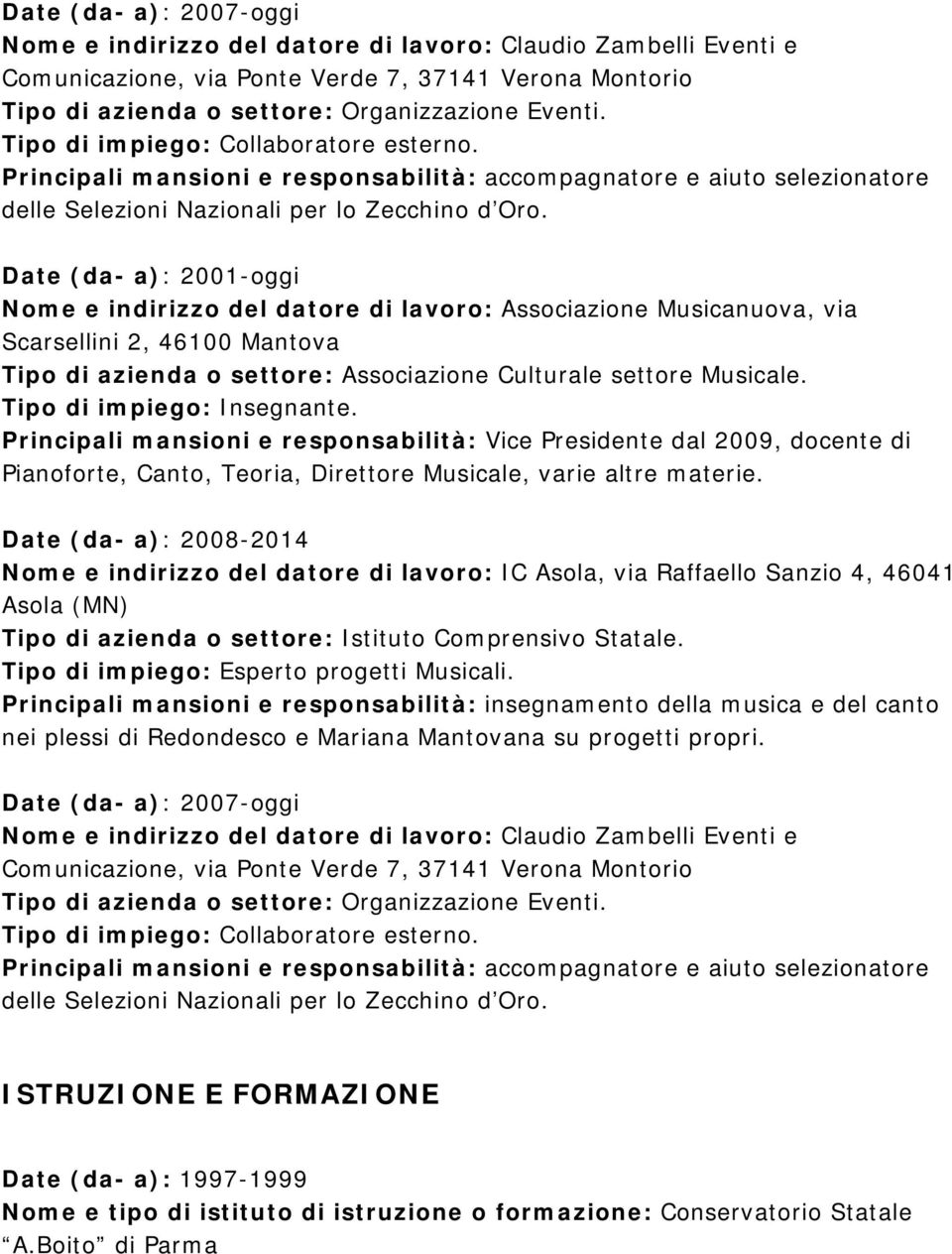 Date (da- a): 2001-oggi Nome e indirizzo del datore di lavoro: Associazione Musicanuova, via Scarsellini 2, 46100 Mantova Tipo di azienda o settore: Associazione Culturale settore Musicale.