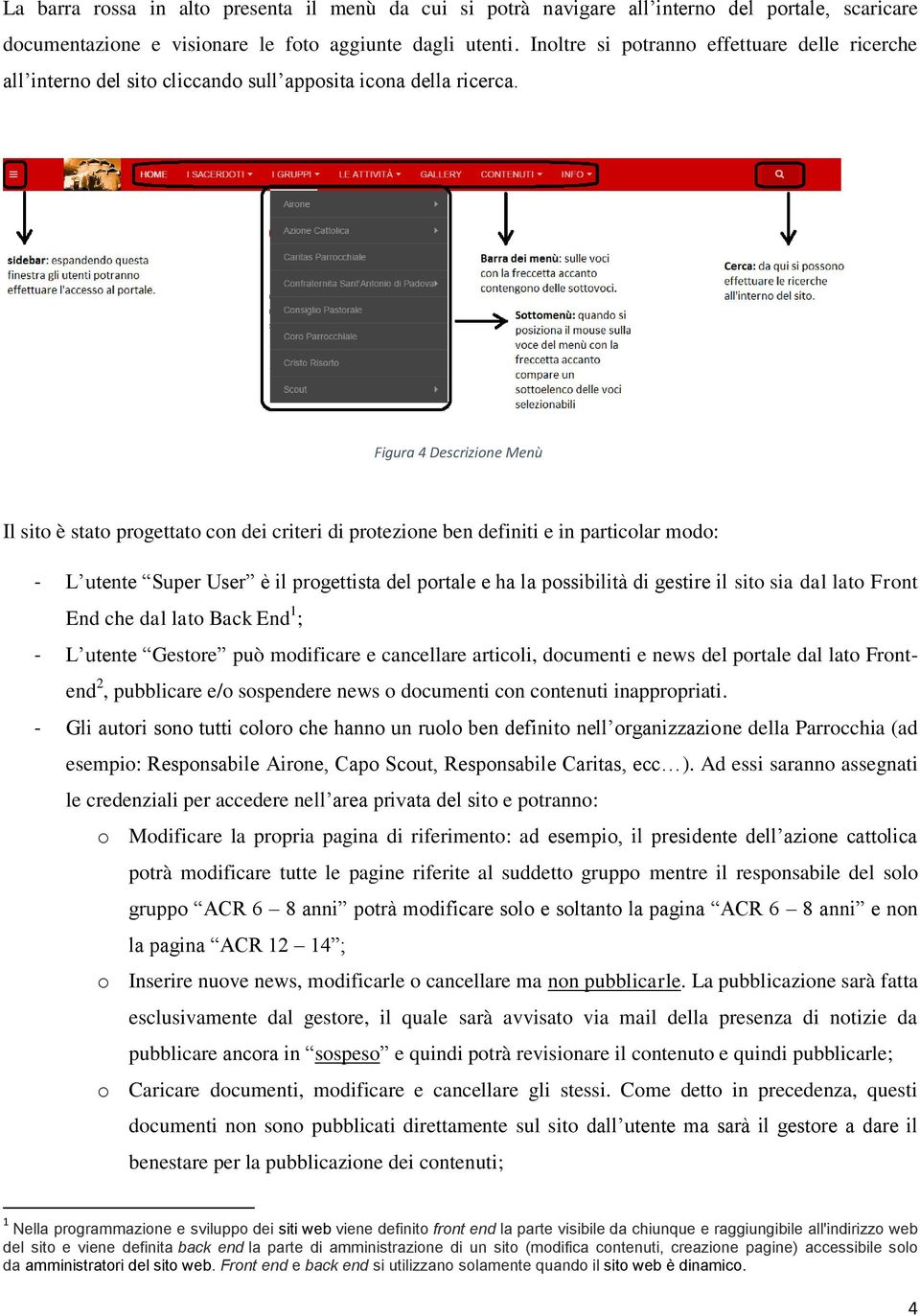 Figura 4 Descrizione Menù Il sito è stato progettato con dei criteri di protezione ben definiti e in particolar modo: - L utente Super User è il progettista del portale e ha la possibilità di gestire