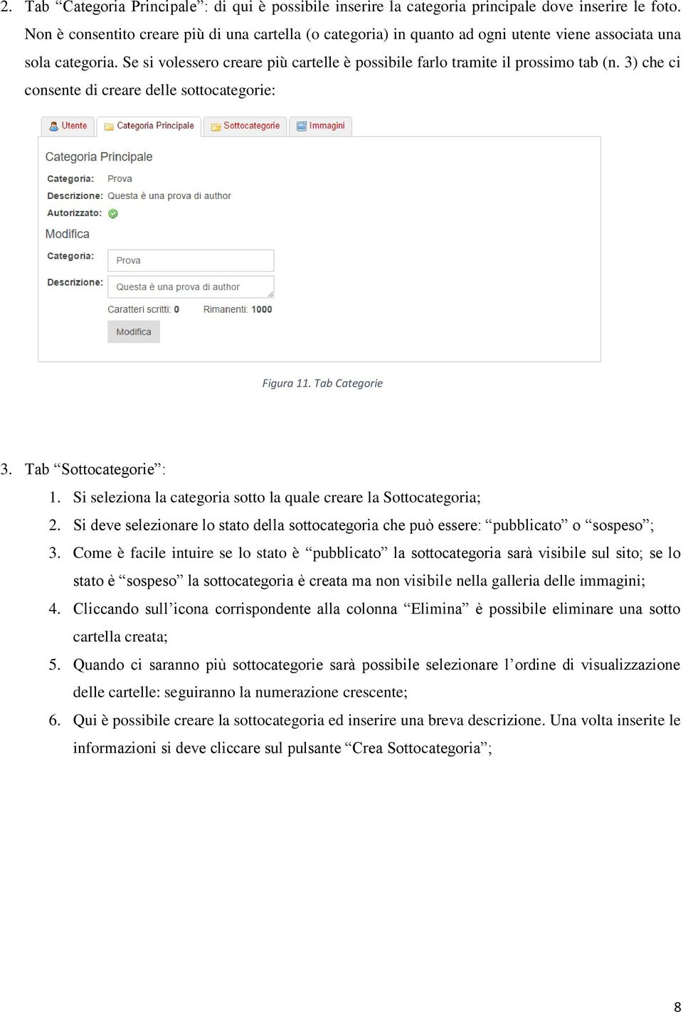 3) che ci consente di creare delle sottocategorie: Figura 11. Tab Categorie 3. Tab Sottocategorie : 1. Si seleziona la categoria sotto la quale creare la Sottocategoria; 2.