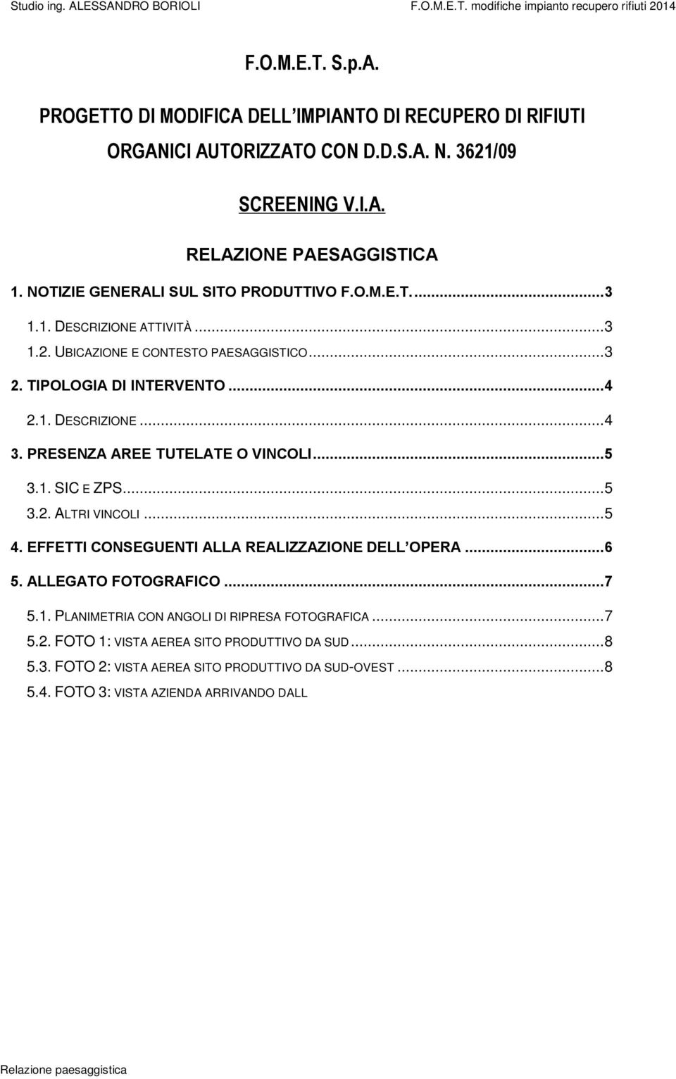 PRESENZA AREE TUTELATE O VINCOLI... 5 3.1. SIC E ZPS... 5 3.2. ALTRI VINCOLI... 5 4. EFFETTI CONSEGUENTI ALLA REALIZZAZIONE DELL OPERA... 6 5. ALLEGATO FOTOGRAFICO... 7 5.1. PLANIMETRIA CON ANGOLI DI RIPRESA FOTOGRAFICA.