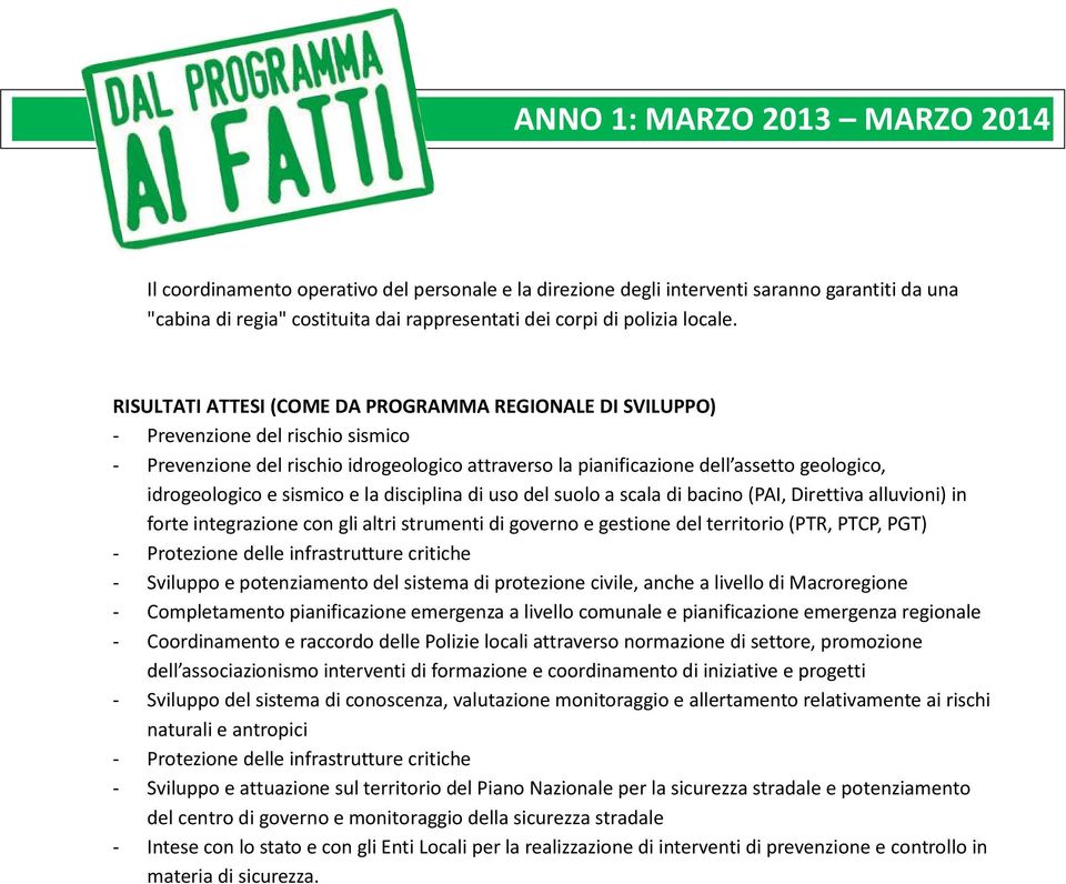 e sismico e la disciplina di uso del suolo a scala di bacino (PAI, Direttiva alluvioni) in forte integrazione con gli altri strumenti di governo e gestione del territorio (PTR, PTCP, PGT) -