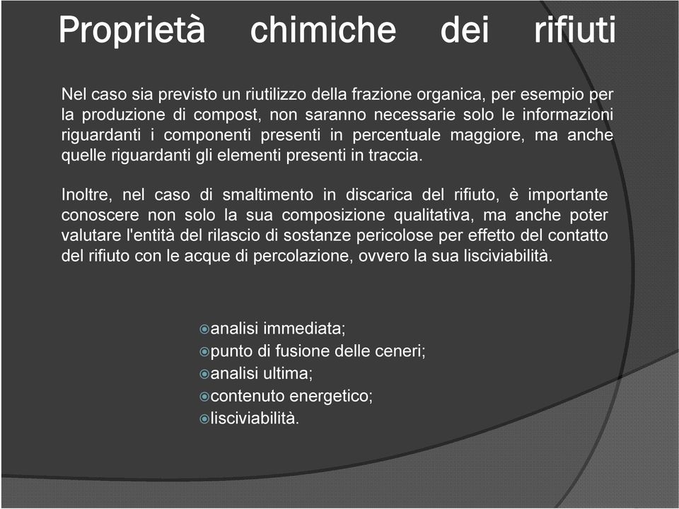 Inoltre, nel caso di smaltimento in discarica del rifiuto, è importante conoscere non solo la sua composizione qualitativa, ma anche poter valutare l'entità del rilascio di